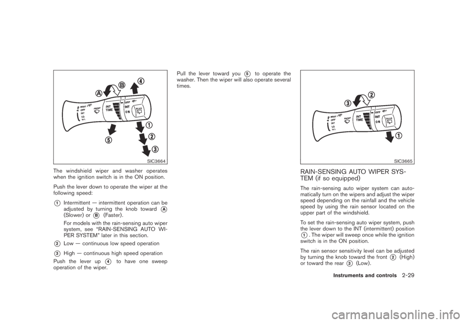 NISSAN MURANO 2009  Owner´s Manual Black plate (97,1)
Model "Z51-D" EDITED: 2007/ 10/ 2
SIC3664
The windshield wiper and washer operates
when the ignition switch is in the ON position.
Push the lever down to operate the wiper a