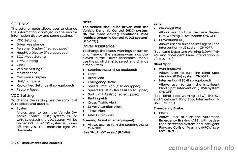 NISSAN ROGUE 2021  Owner´s Manual 2-24Instruments and controls
SETTINGS
The setting mode allows user to change
the information displayed in the vehicle
information display and some settings:
.VDC Setting
. Driver Assistance
. Personal