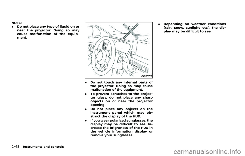 NISSAN ROGUE 2021 Owner´s Manual 2-48Instruments and controls
NOTE:
.Do not place any type of liquid on or
near the projector. Doing so may
cause malfunction of the equip-
ment.
WAC0515X
.Do not touch any internal parts of
the projec NISSAN ROGUE 2021 Owner´s Manual 2-48Instruments and controls
NOTE:
.Do not place any type of liquid on or
near the projector. Doing so may
cause malfunction of the equip-
ment.
WAC0515X
.Do not touch any internal parts of
the projec