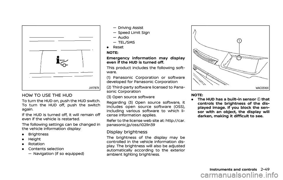 NISSAN ROGUE 2021 Owner´s Manual JVI1787X
HOW TO USE THE HUD
To turn the HUD on, push the HUD switch.
To turn the HUD off, push the switch
again.
If the HUD is turned off, it will remain off
even if the vehicle is restarted.
The foll NISSAN ROGUE 2021 Owner´s Manual JVI1787X
HOW TO USE THE HUD
To turn the HUD on, push the HUD switch.
To turn the HUD off, push the switch
again.
If the HUD is turned off, it will remain off
even if the vehicle is restarted.
The foll