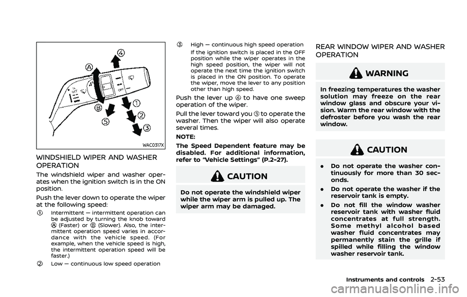 NISSAN ROGUE 2021  Owner´s Manual WAC0317X
WINDSHIELD WIPER AND WASHER
OPERATION
The windshield wiper and washer oper-
ates when the ignition switch is in the ON
position.
Push the lever down to operate the wiper
at the following spee
