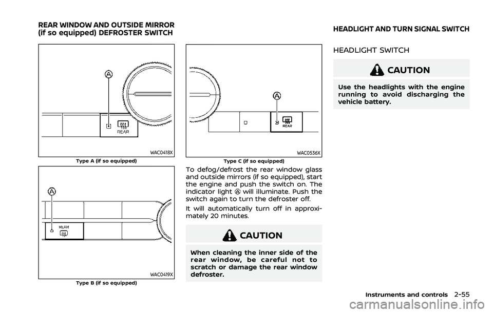 NISSAN ROGUE 2021  Owner´s Manual WAC0418XType A (if so equipped)
WAC0419XType B (if so equipped)
WAC0536XType C (if so equipped)
To defog/defrost the rear window glass
and outside mirrors (if so equipped), start
the engine and push t