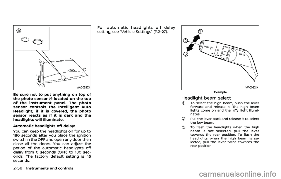 NISSAN ROGUE 2021 Owner´s Manual 2-58Instruments and controls
WAC0522X
Be sure not to put anything on top of
the photo sensorlocated on the top
of the instrument panel. The photo
sensor controls the Intelligent Auto
Headlight; if it NISSAN ROGUE 2021 Owner´s Manual 2-58Instruments and controls
WAC0522X
Be sure not to put anything on top of
the photo sensorlocated on the top
of the instrument panel. The photo
sensor controls the Intelligent Auto
Headlight; if it