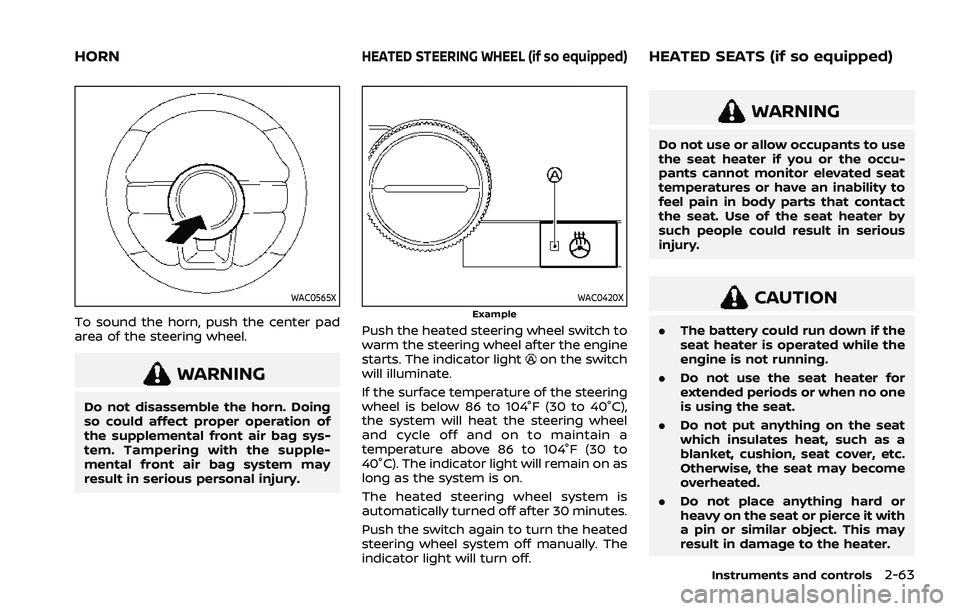NISSAN ROGUE 2021  Owner´s Manual WAC0565X
To sound the horn, push the center pad
area of the steering wheel.
WARNING
Do not disassemble the horn. Doing
so could affect proper operation of
the supplemental front air bag sys-
tem. Tamp