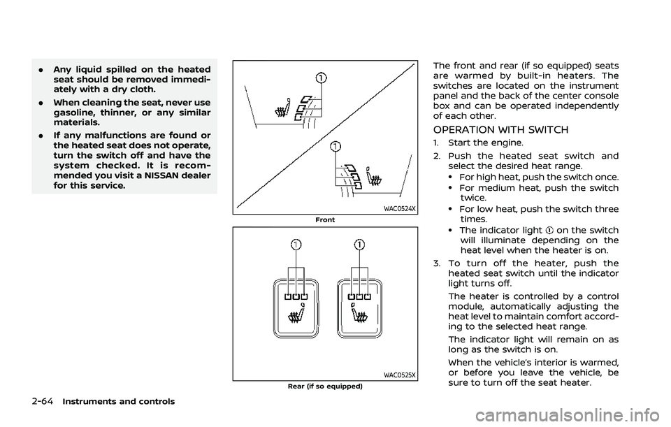 NISSAN ROGUE 2021  Owner´s Manual 2-64Instruments and controls
.Any liquid spilled on the heated
seat should be removed immedi-
ately with a dry cloth.
. When cleaning the seat, never use
gasoline, thinner, or any similar
materials.
.
