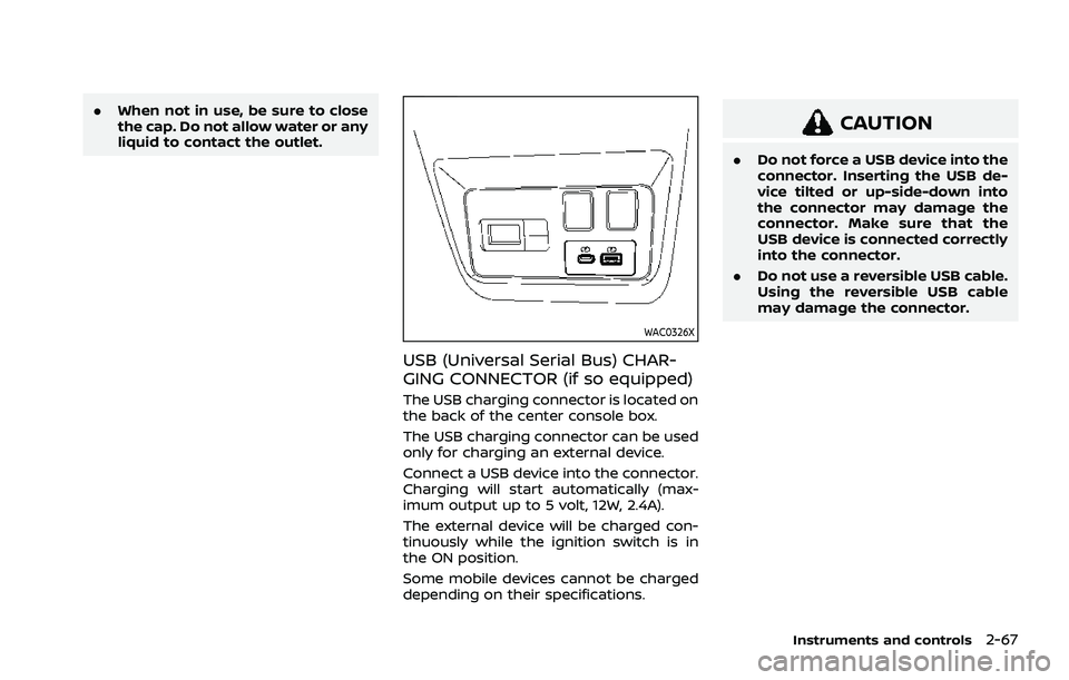 NISSAN ROGUE 2021 Owner´s Manual .When not in use, be sure to close
the cap. Do not allow water or any
liquid to contact the outlet.
WAC0326X
USB (Universal Serial Bus) CHAR-
GING CONNECTOR (if so equipped)
The USB charging connector NISSAN ROGUE 2021 Owner´s Manual .When not in use, be sure to close
the cap. Do not allow water or any
liquid to contact the outlet.
WAC0326X
USB (Universal Serial Bus) CHAR-
GING CONNECTOR (if so equipped)
The USB charging connector