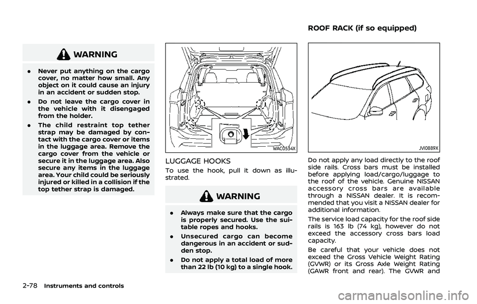 NISSAN ROGUE 2021 Owner´s Manual 2-78Instruments and controls
WARNING
.Never put anything on the cargo
cover, no matter how small. Any
object on it could cause an injury
in an accident or sudden stop.
. Do not leave the cargo cover i NISSAN ROGUE 2021 Owner´s Manual 2-78Instruments and controls
WARNING
.Never put anything on the cargo
cover, no matter how small. Any
object on it could cause an injury
in an accident or sudden stop.
. Do not leave the cargo cover i