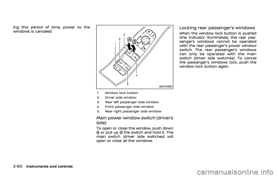 NISSAN ROGUE 2021 Owner´s Manual 2-80Instruments and controls
ing this period of time, power to the
windows is canceled.
WAC0426X
1. Window lock button
2. Driver side window
3. Rear left passenger side window
4. Front passenger side NISSAN ROGUE 2021 Owner´s Manual 2-80Instruments and controls
ing this period of time, power to the
windows is canceled.
WAC0426X
1. Window lock button
2. Driver side window
3. Rear left passenger side window
4. Front passenger side