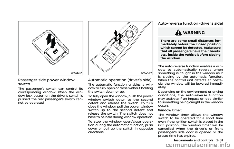 NISSAN ROGUE 2021 Owner´s Manual WAC0535X
Passenger side power window
switch
The passenger’s switch can control its
corresponding window. When the win-
dow lock button on the driver’s switch is
pushed, the rear passenger’s swit NISSAN ROGUE 2021 Owner´s Manual WAC0535X
Passenger side power window
switch
The passenger’s switch can control its
corresponding window. When the win-
dow lock button on the driver’s switch is
pushed, the rear passenger’s swit