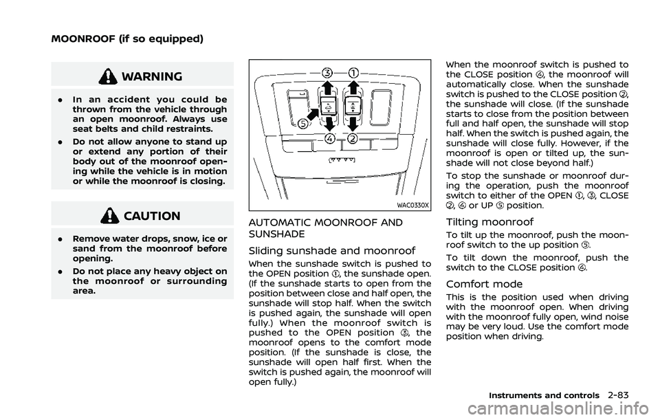 NISSAN ROGUE 2021  Owner´s Manual WARNING
.In an accident you could be
thrown from the vehicle through
an open moonroof. Always use
seat belts and child restraints.
. Do not allow anyone to stand up
or extend any portion of their
body