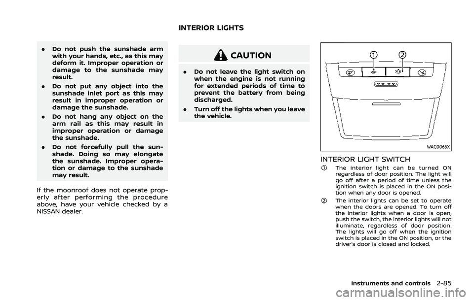 NISSAN ROGUE 2021  Owner´s Manual .Do not push the sunshade arm
with your hands, etc., as this may
deform it. Improper operation or
damage to the sunshade may
result.
. Do not put any object into the
sunshade inlet port as this may
re