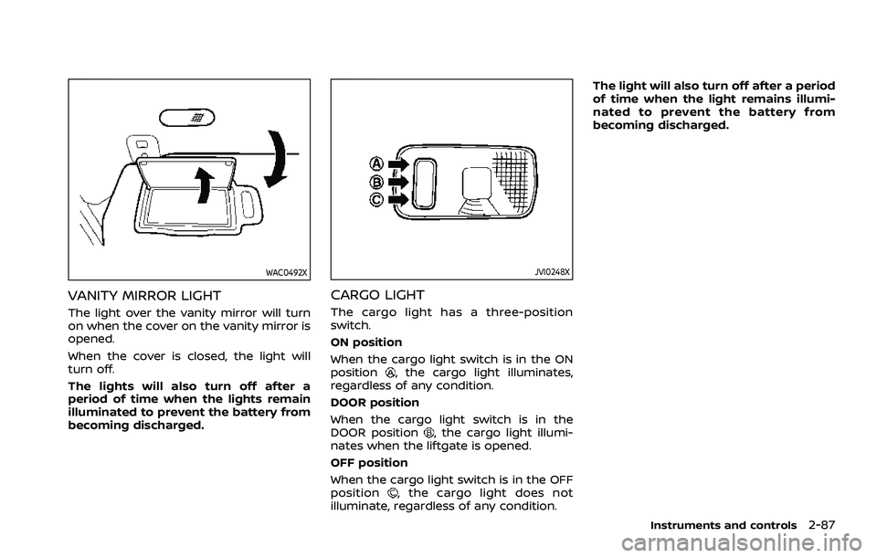 NISSAN ROGUE 2021  Owner´s Manual WAC0492X
VANITY MIRROR LIGHT
The light over the vanity mirror will turn
on when the cover on the vanity mirror is
opened.
When the cover is closed, the light will
turn off.
The lights will also turn o