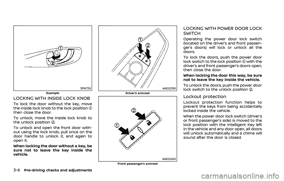 NISSAN ROGUE 2021  Owner´s Manual 3-6Pre-driving checks and adjustments
SPA2726Example
LOCKING WITH INSIDE LOCK KNOB
To lock the door without the key, move
the inside lock knob to the lock position
then close the door.
To unlock, move