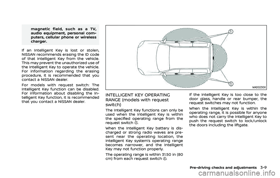 NISSAN ROGUE 2021  Owner´s Manual magnetic field, such as a TV,
audio equipment, personal com-
puters, cellular phone or wireless
charger.
If an Intelligent Key is lost or stolen,
NISSAN recommends erasing the ID code
of that Intellig