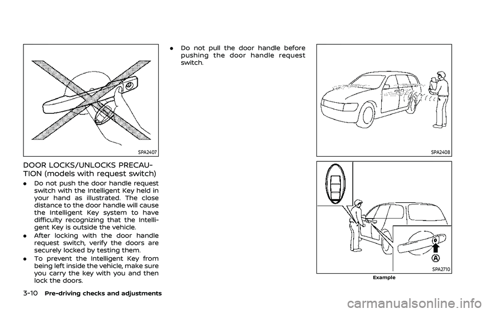 NISSAN ROGUE 2021  Owner´s Manual 3-10Pre-driving checks and adjustments
SPA2407
DOOR LOCKS/UNLOCKS PRECAU-
TION (models with request switch)
.Do not push the door handle request
switch with the Intelligent Key held in
your hand as il