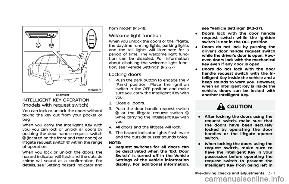 NISSAN ROGUE 2021  Owner´s Manual WAD0147XExample
INTELLIGENT KEY OPERATION
(models with request switch)
You can lock or unlock the doors without
taking the key out from your pocket or
bag.
When you carry the Intelligent Key with
you,