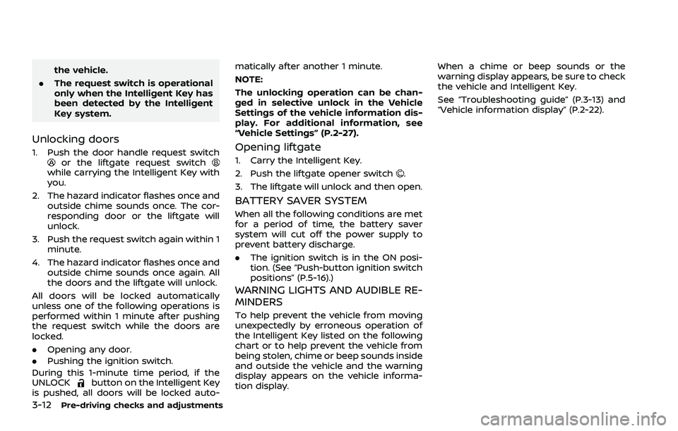 NISSAN ROGUE 2021  Owner´s Manual 3-12Pre-driving checks and adjustments
the vehicle.
. The request switch is operational
only when the Intelligent Key has
been detected by the Intelligent
Key system.
Unlocking doors
1. Push the door 