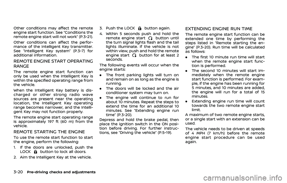 NISSAN ROGUE 2021  Owner´s Manual 3-20Pre-driving checks and adjustments
Other conditions may affect the remote
engine start function. See “Conditions the
remote engine start will not work” (P.3-21).
Other conditions can affect th