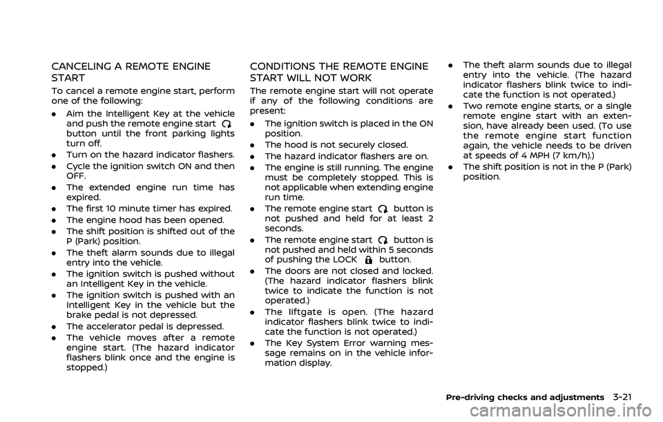 NISSAN ROGUE 2021  Owner´s Manual CANCELING A REMOTE ENGINE
START
To cancel a remote engine start, perform
one of the following:
.Aim the Intelligent Key at the vehicle
and push the remote engine start
button until the front parking l