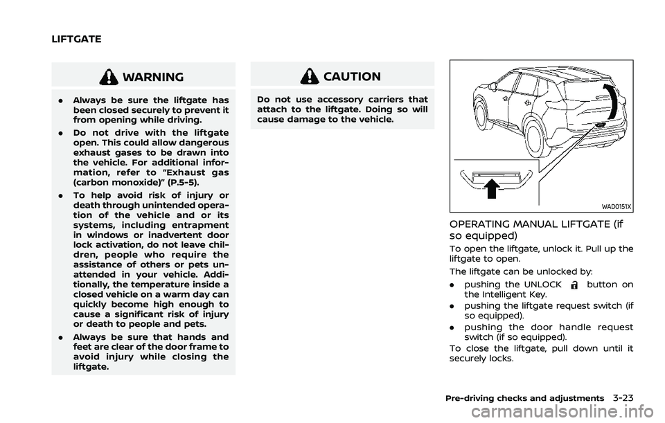 NISSAN ROGUE 2021  Owner´s Manual WARNING
.Always be sure the liftgate has
been closed securely to prevent it
from opening while driving.
. Do not drive with the liftgate
open. This could allow dangerous
exhaust gases to be drawn into