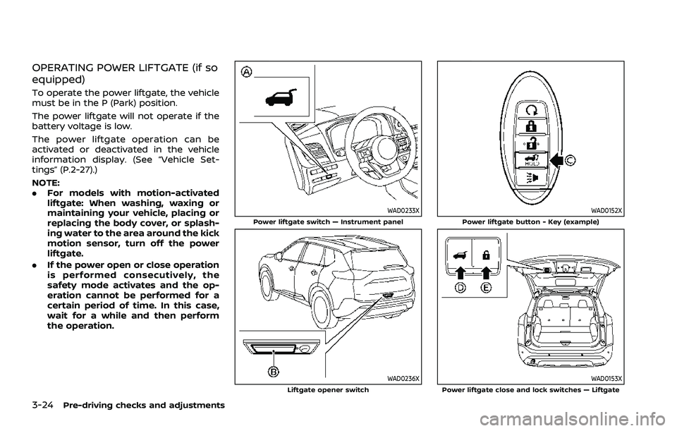 NISSAN ROGUE 2021 Owner´s Manual 3-24Pre-driving checks and adjustments
OPERATING POWER LIFTGATE (if so
equipped)
To operate the power liftgate, the vehicle
must be in the P (Park) position.
The power liftgate will not operate if the NISSAN ROGUE 2021 Owner´s Manual 3-24Pre-driving checks and adjustments
OPERATING POWER LIFTGATE (if so
equipped)
To operate the power liftgate, the vehicle
must be in the P (Park) position.
The power liftgate will not operate if the