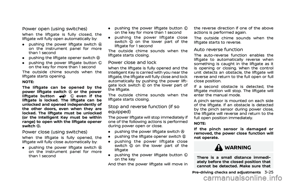 NISSAN ROGUE 2021  Owner´s Manual Power open (using switches)
When the liftgate is fully closed, the
liftgate will fully open automatically by:
.pushing the power liftgate switch
on the instrument panel for more
than 1 second
. pushin