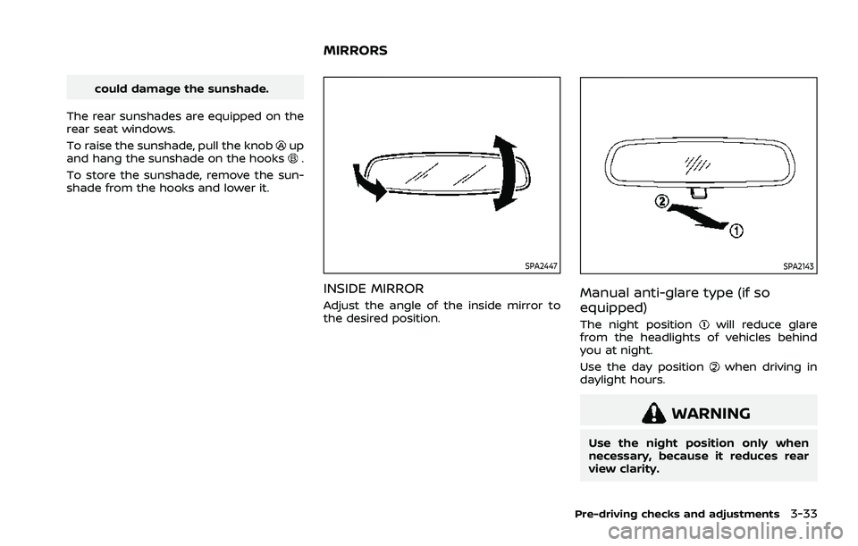NISSAN ROGUE 2021 Owner´s Manual could damage the sunshade.
The rear sunshades are equipped on the
rear seat windows.
To raise the sunshade, pull the knob
up
and hang the sunshade on the hooks.
To store the sunshade, remove the sun-
NISSAN ROGUE 2021 Owner´s Manual could damage the sunshade.
The rear sunshades are equipped on the
rear seat windows.
To raise the sunshade, pull the knob
up
and hang the sunshade on the hooks.
To store the sunshade, remove the sun-