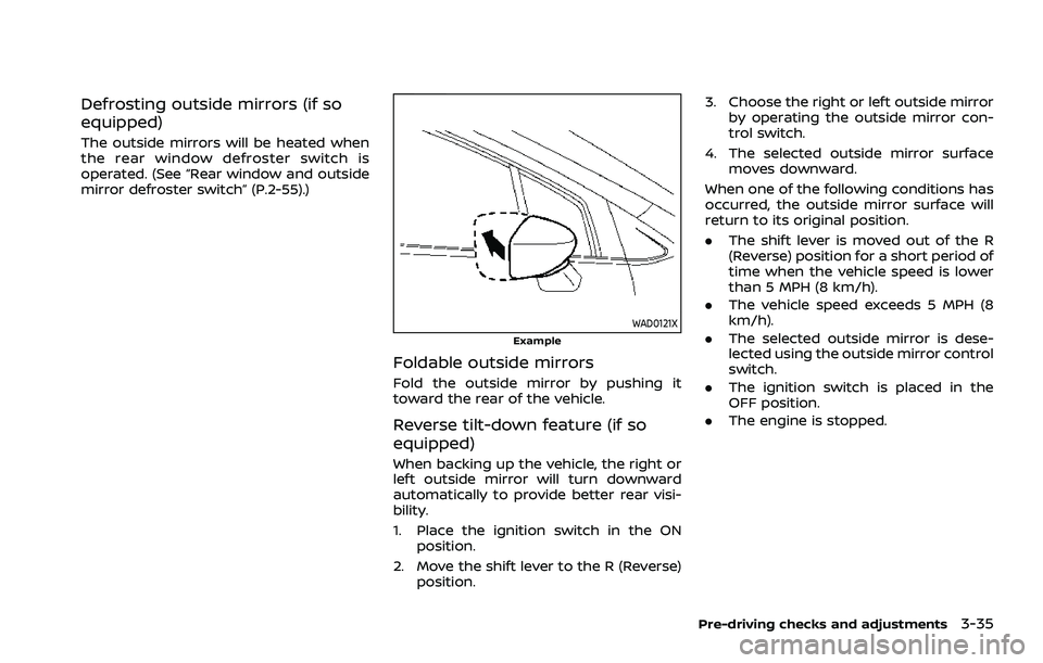 NISSAN ROGUE 2021  Owner´s Manual Defrosting outside mirrors (if so
equipped)
The outside mirrors will be heated when
the rear window defroster switch is
operated. (See “Rear window and outside
mirror defroster switch” (P.2-55).)

