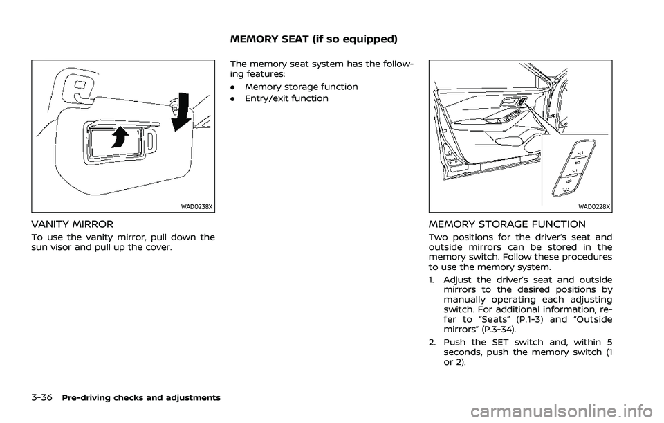 NISSAN ROGUE 2021  Owner´s Manual 3-36Pre-driving checks and adjustments
WAD0238X
VANITY MIRROR
To use the vanity mirror, pull down the
sun visor and pull up the cover.The memory seat system has the follow-
ing features:
.
Memory stor