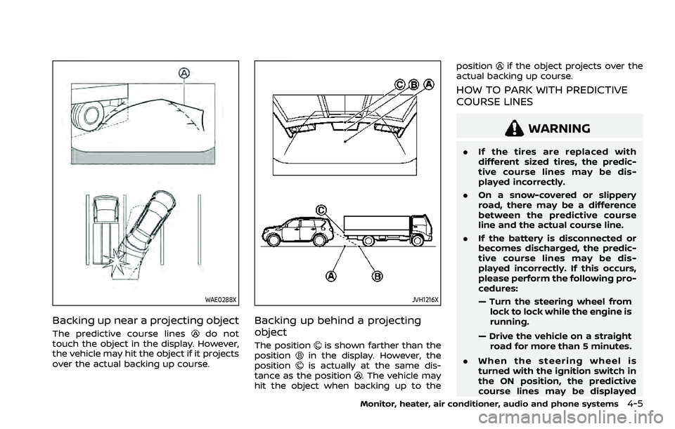 NISSAN ROGUE 2021  Owner´s Manual WAE0288X
Backing up near a projecting object
The predictive course linesdo not
touch the object in the display. However,
the vehicle may hit the object if it projects
over the actual backing up course