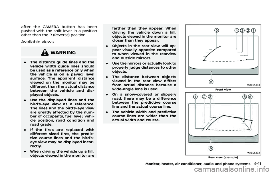 NISSAN ROGUE 2021  Owner´s Manual after the CAMERA button has been
pushed with the shift lever in a position
other than the R (Reverse) position.
Available views
WARNING
.The distance guide lines and the
vehicle width guide lines shou