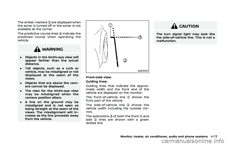 NISSAN ROGUE 2021  Owner´s Manual The amber markersare displayed when
the sonar is turned off or the sonar is not
available at the corner.
The predictive course lines
indicate the
predicted course when operating the
vehicle.
WARNING
.