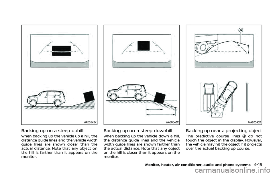 NISSAN ROGUE 2021  Owner´s Manual WAE0542X
Backing up on a steep uphill
When backing up the vehicle up a hill, the
distance guide lines and the vehicle width
guide lines are shown closer than the
actual distance. Note that any object 