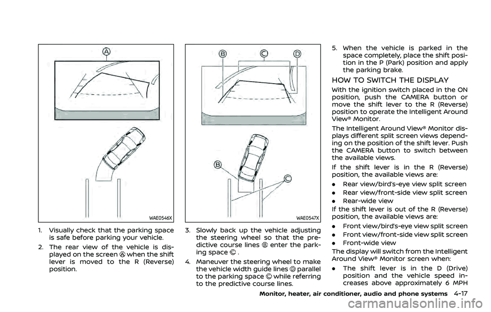 NISSAN ROGUE 2021  Owner´s Manual WAE0546X
1. Visually check that the parking spaceis safe before parking your vehicle.
2. The rear view of the vehicle is dis- played on the screen
when the shift
lever is moved to the R (Reverse)
posi