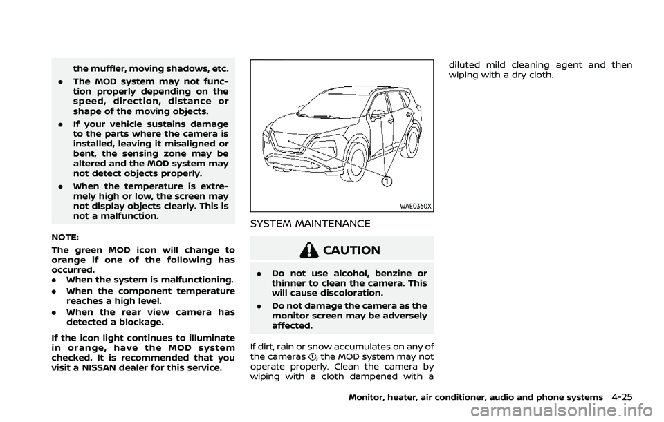 NISSAN ROGUE 2021  Owner´s Manual the muffler, moving shadows, etc.
. The MOD system may not func-
tion properly depending on the
speed, direction, distance or
shape of the moving objects.
. If your vehicle sustains damage
to the part