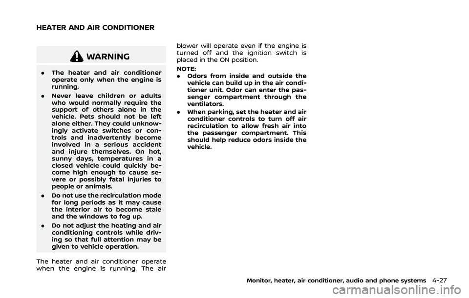 NISSAN ROGUE 2021  Owner´s Manual WARNING
.The heater and air conditioner
operate only when the engine is
running.
. Never leave children or adults
who would normally require the
support of others alone in the
vehicle. Pets should not
