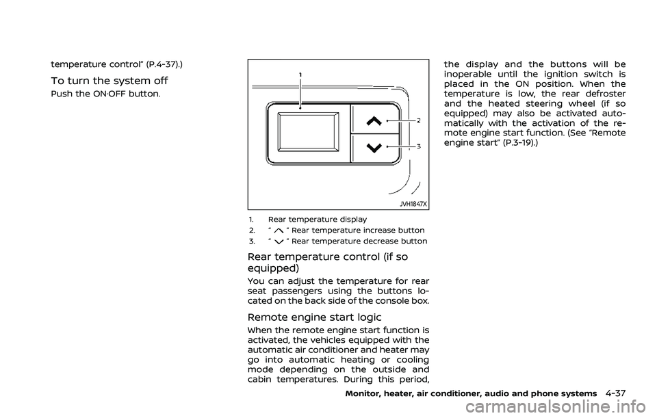 NISSAN ROGUE 2021  Owner´s Manual temperature control” (P.4-37).)
To turn the system off
Push the ON·OFF button.
JVH1847X
1. Rear temperature display
2. “” Rear temperature increase button
3. “” Rear temperature decrease bu