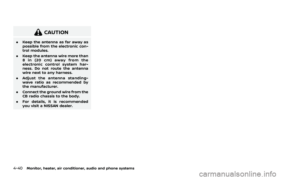 NISSAN ROGUE 2021  Owner´s Manual 4-40Monitor, heater, air conditioner, audio and phone systems
CAUTION
.Keep the antenna as far away as
possible from the electronic con-
trol modules.
. Keep the antenna wire more than
8 in (20 cm) aw