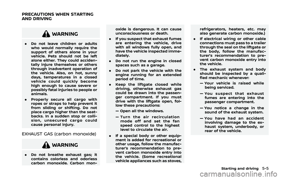 NISSAN ROGUE 2021  Owner´s Manual WARNING
.Do not leave children or adults
who would normally require the
support of others alone in your
vehicle. Pets should not be left
alone either. They could acciden-
tally injure themselves or ot