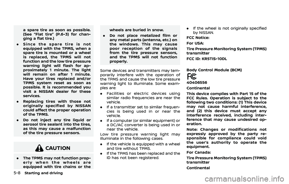 NISSAN ROGUE 2021  Owner´s Manual 5-8Starting and driving
a spare tire as soon as possible.
(See “Flat tire” (P.6-3) for chan-
ging a flat tire.)
. Since the spare tire is not
equipped with the TPMS, when a
spare tire is mounted o