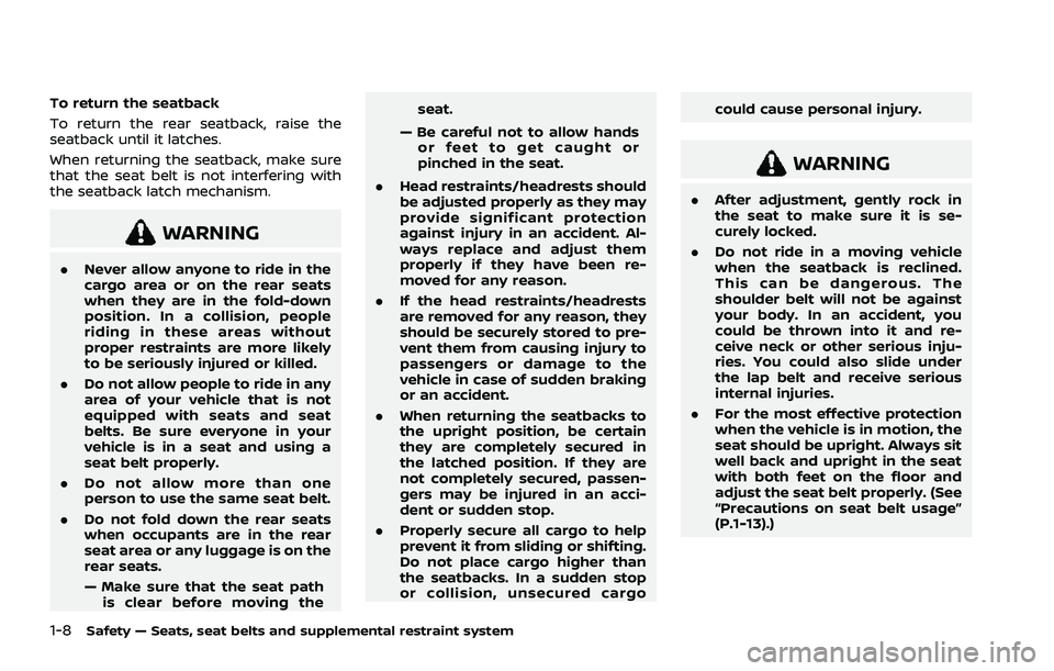 NISSAN ROGUE 2021 Owner´s Manual 1-8Safety — Seats, seat belts and supplemental restraint system
To return the seatback
To return the rear seatback, raise the
seatback until it latches.
When returning the seatback, make sure
that t NISSAN ROGUE 2021 Owner´s Manual 1-8Safety — Seats, seat belts and supplemental restraint system
To return the seatback
To return the rear seatback, raise the
seatback until it latches.
When returning the seatback, make sure
that t