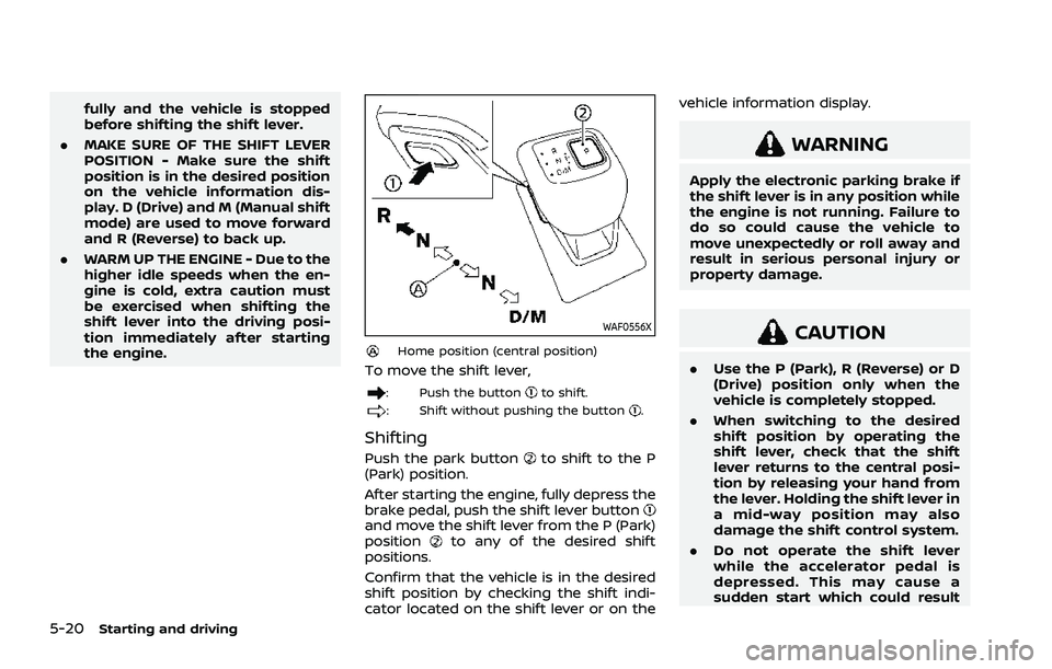 NISSAN ROGUE 2021  Owner´s Manual 5-20Starting and driving
fully and the vehicle is stopped
before shifting the shift lever.
. MAKE SURE OF THE SHIFT LEVER
POSITION - Make sure the shift
position is in the desired position
on the vehi