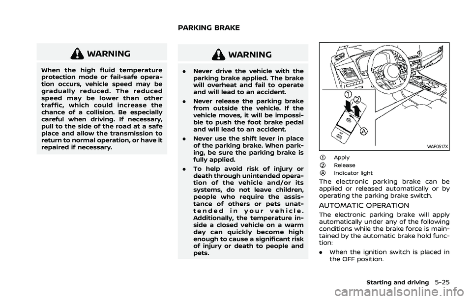 NISSAN ROGUE 2021  Owner´s Manual WARNING
When the high fluid temperature
protection mode or fail-safe opera-
tion occurs, vehicle speed may be
gradually reduced. The reduced
speed may be lower than other
traffic, which could increase