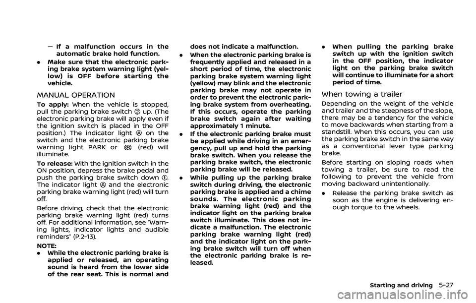 NISSAN ROGUE 2021  Owner´s Manual —If a malfunction occurs in the
automatic brake hold function.
. Make sure that the electronic park-
ing brake system warning light (yel-
low) is OFF before starting the
vehicle.
MANUAL OPERATION
To