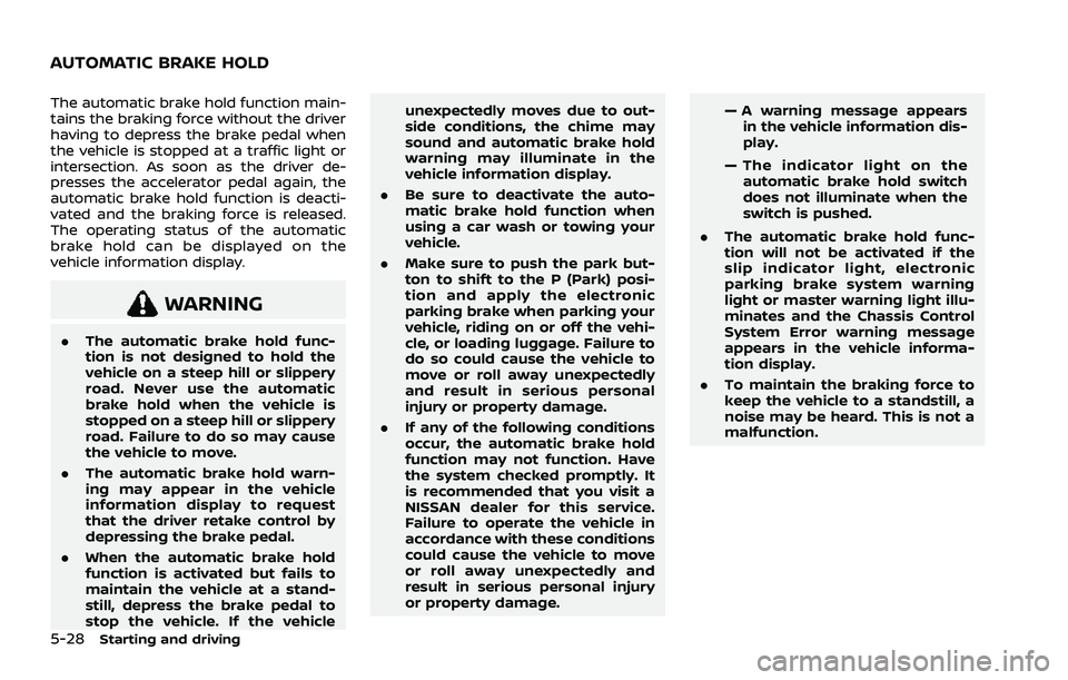 NISSAN ROGUE 2021  Owner´s Manual 5-28Starting and driving
The automatic brake hold function main-
tains the braking force without the driver
having to depress the brake pedal when
the vehicle is stopped at a traffic light or
intersec