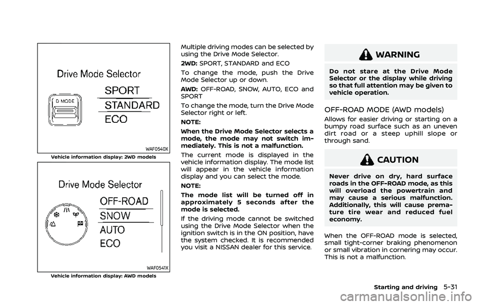 NISSAN ROGUE 2021  Owner´s Manual WAF0540XVehicle information display: 2WD models
WAF0541XVehicle information display: AWD models
Multiple driving modes can be selected by
using the Drive Mode Selector.
2WD:SPORT, STANDARD and ECO
To 