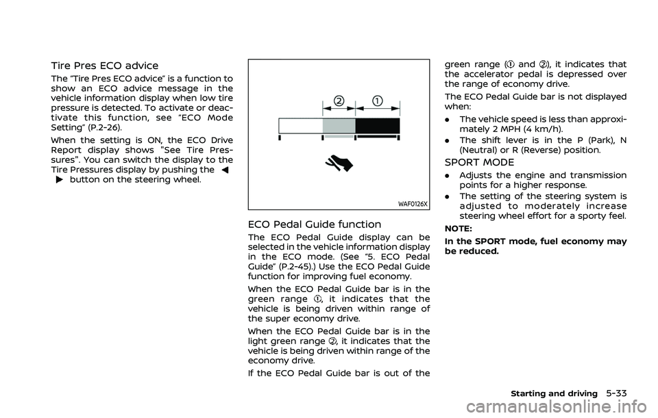 NISSAN ROGUE 2021  Owner´s Manual Tire Pres ECO advice
The “Tire Pres ECO advice” is a function to
show an ECO advice message in the
vehicle information display when low tire
pressure is detected. To activate or deac-
tivate this 