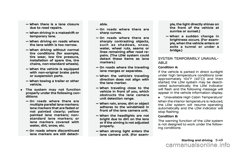 NISSAN ROGUE 2021  Owner´s Manual — When there is a lane closuredue to road repairs.
— When driving in a makeshift or temporary lane.
— When driving on roads where the lane width is too narrow.
— When driving without normal ti