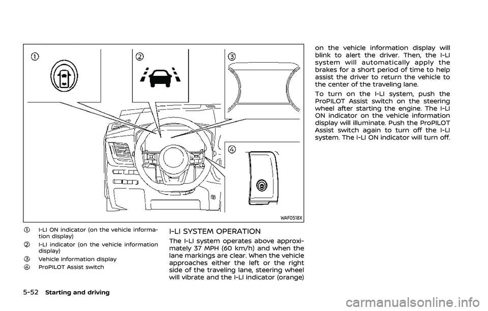 NISSAN ROGUE 2021 Owner´s Manual 5-52Starting and driving
WAF0518X
I-LI ON indicator (on the vehicle informa-
tion display)
I-LI indicator (on the vehicle information
display)
Vehicle information displayProPILOT Assist switch
I-LI SY NISSAN ROGUE 2021 Owner´s Manual 5-52Starting and driving
WAF0518X
I-LI ON indicator (on the vehicle informa-
tion display)
I-LI indicator (on the vehicle information
display)
Vehicle information displayProPILOT Assist switch
I-LI SY