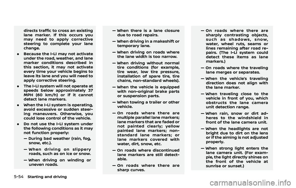 NISSAN ROGUE 2021  Owner´s Manual 5-54Starting and driving
directs traffic to cross an existing
lane marker. If this occurs you
may need to apply corrective
steering to complete your lane
change.
. Because the I-LI may not activate
un
